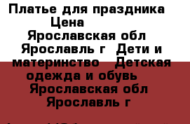 Платье для праздника › Цена ­ 3 000 - Ярославская обл., Ярославль г. Дети и материнство » Детская одежда и обувь   . Ярославская обл.,Ярославль г.